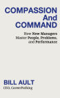 COMPASSION And COMMAND: How New Managers Master People, Problems, and Performance
