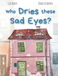 Title: Who Dries These Sad Eyes?: (Cute Children's Books, Best Children's Books, Books about Geogrphy and Culture, Books about Where We Live, Books about House and Home), Author: Lisa Baker