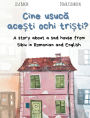 Cine usucă acești ochi triști?: A story about a sad house from Sibiu in Romanian and English (Carti despre geografie si cultura, carti despre unde traim, carti despre casa si casa)
