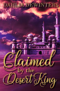 Title: Claimed by the Desert King, Author: Dahlia DeWinters