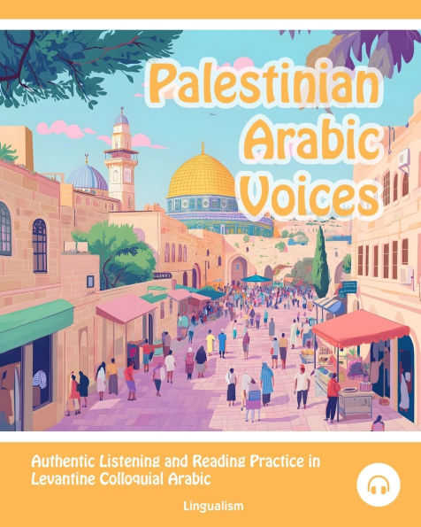 Palestinian Arabic Voices: Authentic Listening and Reading Practice in Levantine Colloquial Arabic