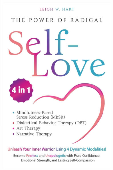 The Power of Radical Self-Love: Unleash Your Inner Warrior Using 4 Dynamic Modalities! Become Fearless and Unapologetic with Pure Confidence, Emotional Strength, Lasting Self-Compassion