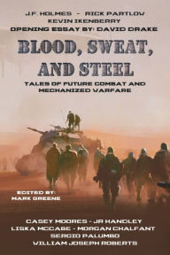 Title: Blood, Sweat, and Steel: Tales of Future Combat and Mechanized Warfare, Author: William Joseph Roberts