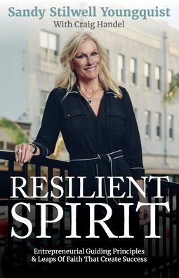 Resilient Spirit: Entrepreneurial Guiding Principles & Leaps Of Faith That Create Success