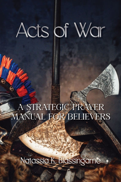 Acts of War: A Strategic Prayer Manual for Believers