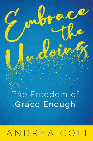 Embrace the Undoing: The Freedom of Grace Enough