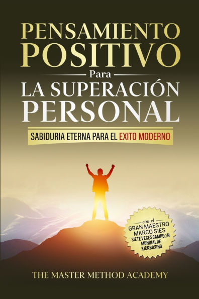 Pensamiento Positivo para la Superaci�n Personal: Sabidur�a Eterna Para El �xito Moderno: Revelando Los Secretos de Los Antiguos Maestros Y Los 5 Pasos Para Superar Tus Miedos, Eliminar La Ansiedad Y Alcanzar Tus Metas Personales