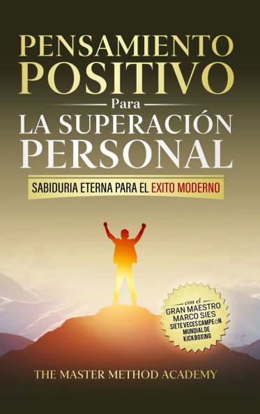 Pensamiento Positivo para la SuperaciÃ¯Â¿Â½n Personal: SabidurÃ¯Â¿Â½a Eterna Para El Ã¯Â¿Â½xito Moderno: Revelando Los Secretos de Los Antiguos Maestros Y Los 5 Pasos Para Superar Tus Miedos, Eliminar La Ansiedad Y Alcanzar Tus Metas Personales