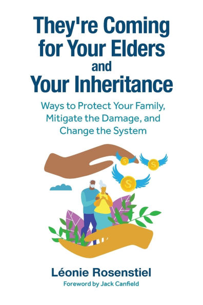 They're Coming for Your Elders and Inheritance: Ways to Protect Family, Mitigate the Damage, Change System