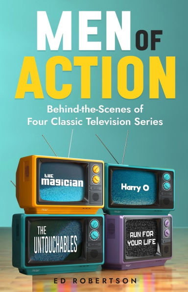 Men of Action: Behind-the-Scenes of Four Classic TV Series