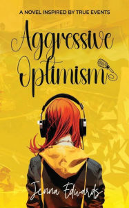 Title: Aggressive Optimism: A Novel Inspired By True Events, Author: Jenna Edwards