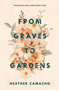 Title: From Graves to Gardens, Author: Heather Camacho