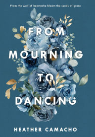 Title: From Mourning to Dancing, Author: Heather Camacho
