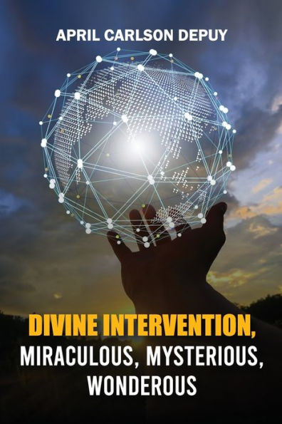 DIVINE INTERVENTION : Miraculous, Mysterious, Wonderous