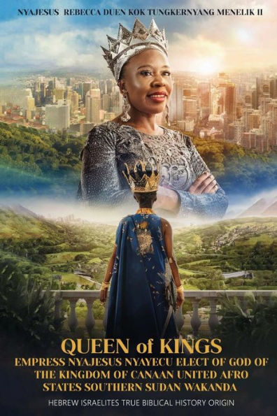 Queen of Kings Empress Nyajesus Nyayecu Elect God the Kingdom Canaan United Afro States Southern Sudan Wakanda: Hebrew Israelites True Biblical History Origin