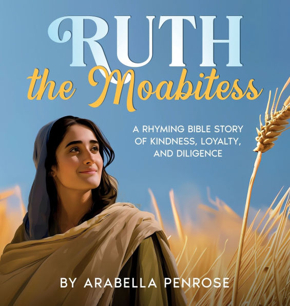 Ruth the Moabitess: A Rhyming Bible Story of Kindness, Loyalty, and Diligence