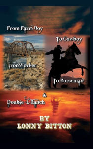 Title: From Farm Boy To Cowboy To Iron Worker To Horseman, Author: Lonny Bitton