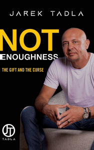 Title: Not Enoughness: The Gift and the Curse, Author: Jarek Tadla