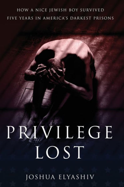 Privilege Lost: How a nice Jewish boy survived five years America's darkest prisons.