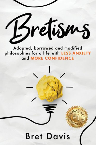 Bretisms: Adopted, Borrowed and Modified Philosophies For a Life with LESS ANXIETY MORE CONFIDENCE