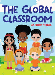 Title: The Global Classroom: Six Short Stories, Author: Lali