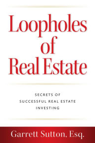 Title: Loopholes of Real Estate: Secrets of Successful Real Estate Investing, Author: Garrett Sutton