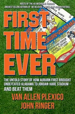 First Time Ever: The Untold Story of How Auburn Brought Undefeated Alabama to Jordan-Hare Stadium--and Beat Them