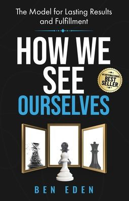 How We See Ourselves: The Model for Lasting Results and Fulfillment