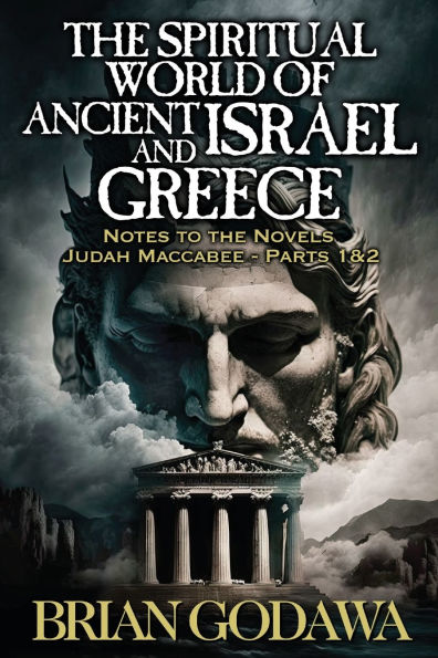 The Spiritual World of Ancient Israel and Greece: Biblical Background to the Novels Judah Maccabee - Parts 1&2