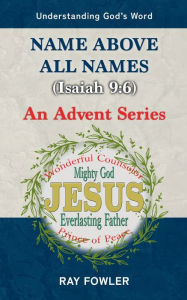 Title: Name above All Names (Isaiah 9: 6):An Advent Series, Author: Ray Fowler