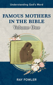 Title: Famous Mothers in the Bible: Volume One, Author: Ray Fowler