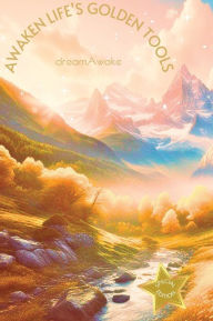 Title: Awaken Life's Golden Tools *Special Edition*, Author: Dreamawake