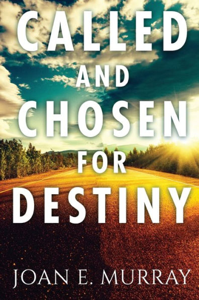 Called And Chosen For Destiny: Knowing Fulfilling Your Destiny God