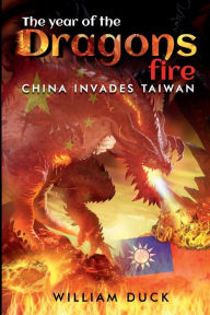 Title: The Year of the Dragons Fire: China Invades Taiwan, Author: William Duck