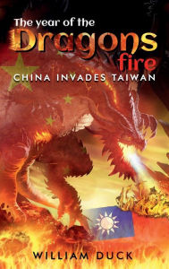 Title: The Year of the Dragons Fire: China Invades Taiwan, Author: William Duck