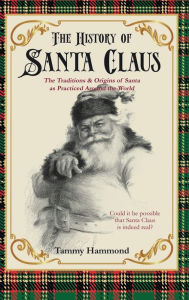 Title: The History Of Santa Claus: The Traditions & Origins of Santa as Practiced Around the World, Author: Tammy Hammond