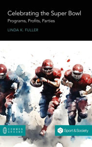 Title: Celebrating the Super Bowl: Programs, Profits, Parties, Author: Linda K Fuller