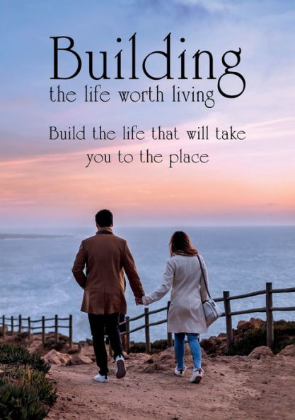 Building the Life Worth Living: 9781963064124