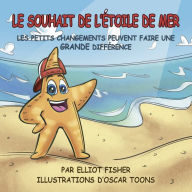 Title: LE SOUHAIT DE L'ï¿½TOILE DE MER: LES PETITS CHANGEMENTS PEUVENT FAIRE UNE GRANDE DIFFï¿½RENCE, Author: Elliot Fisher