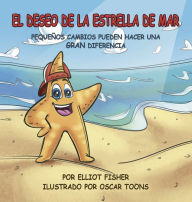 Title: EL DESEO DE LA ESTRELLA DE MAR: PEQUEï¿½OS CAMBIOS PUEDEN HACER UNA GRAN DIFERENCIA, Author: Elliot Fisher