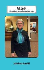 Title: Ask Judy: A Gerontologist Answers Questions About Aging, Author: Judith Braunfeld
