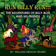 Title: Run Billy Run!: The Adventures of Billy-Blue and His Friends, Author: William N. Heard