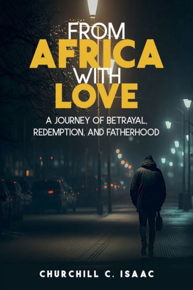 FROM AFRICA WITH LOVE: A JOURNEY OF BETRAYAL, REDEMPTION, AND FATHERHOOD