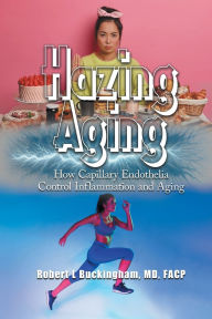 Title: Hazing Aging: How Capillary Endothelia Control Inflammation and Aging, Author: Robert Buckingham