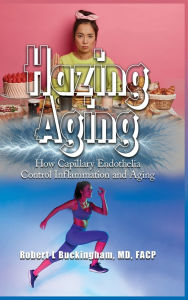 Title: Hazing Aging: How Capillary Endothelia Control Inflammation and Aging, Author: Robert Buckingham