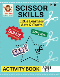 Title: Scissor Skills Arts & Crafts Little Learners Activity Book: Cutting Practice for Pre K, Preschool, Kindergarten & Toddlers, Author: Teacher Melody Smart
