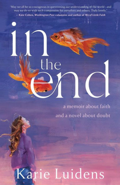 In the End: A Memoir about Faith and a Novel about Doubt