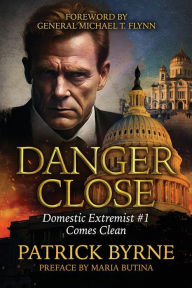 Title: Danger Close: Domestic Extremist #1 Comes Clean, Author: Patrick Byrne