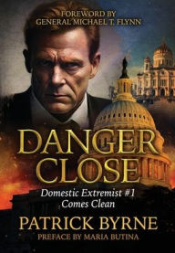 Title: Danger Close: Domestic Extremist #1 Comes Clean, Author: Patrick Byrne