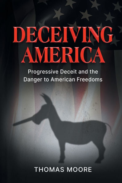 Deceiving America: Progressive Deceit and the Danger to American Freedoms